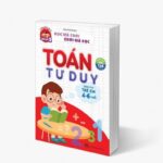 Toán Tư Duy, Giúp Bé Nhận Thức Sớm Về Toán Học, Phù Hợp Cho Bé 4-6 Tuổi